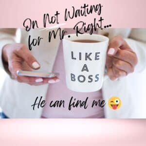 On Not Waiting For Mr. Right