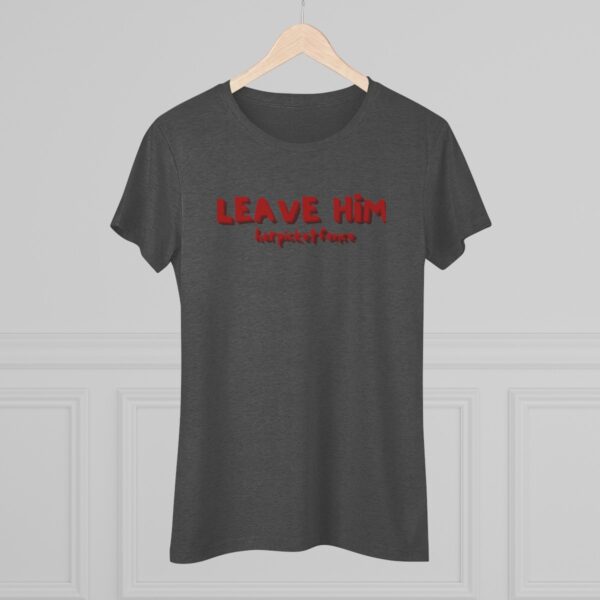 Women's Empowerment Tee- Leave Him - Image 14