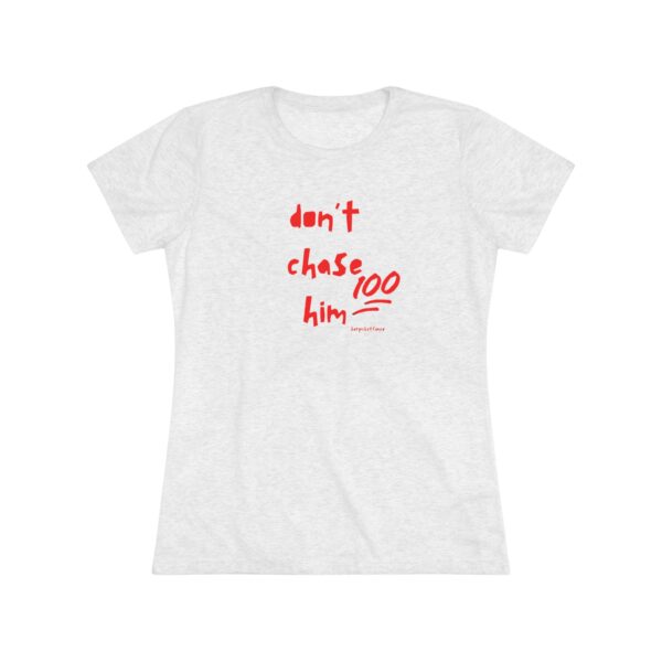 Womens Empowerment Tee- Don't Chase Him - Image 7